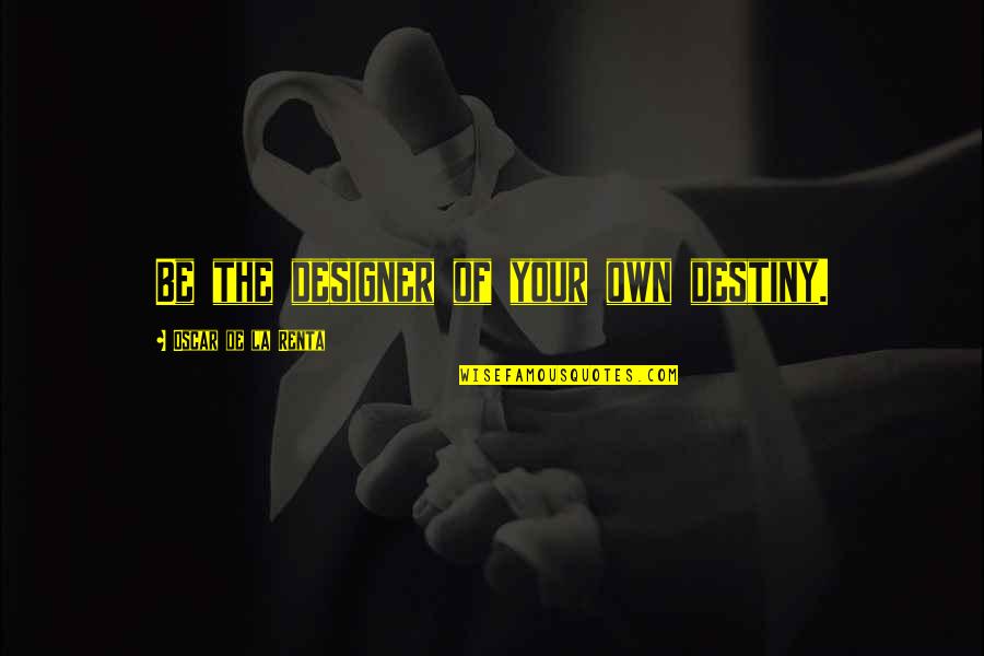De La Renta Quotes By Oscar De La Renta: Be the designer of your own destiny. De La Renta Quotes By Oscar De La Renta: Be the designer of your own destiny.
