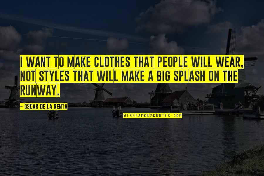 De La Renta Quotes By Oscar De La Renta: I want to make clothes that people will