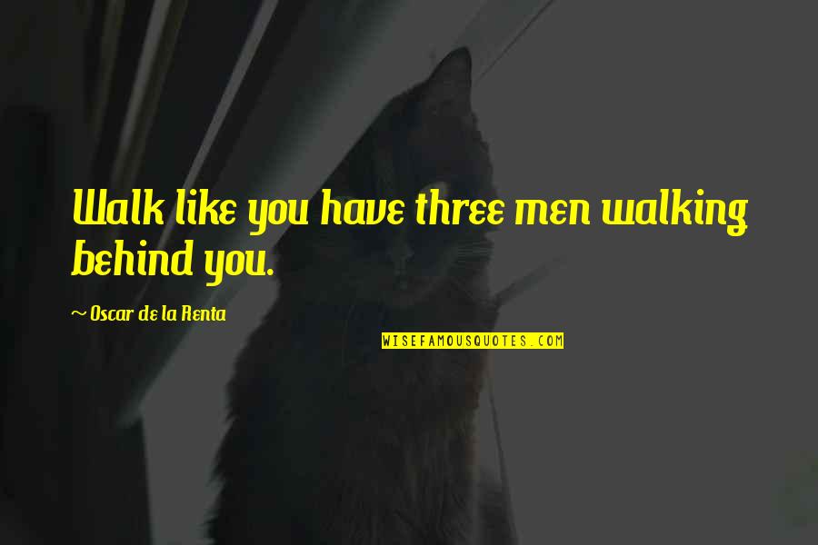 De La Renta Quotes By Oscar De La Renta: Walk like you have three men walking behind