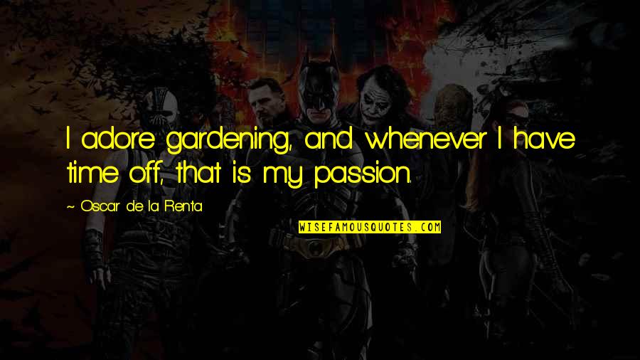 De La Renta Quotes By Oscar De La Renta: I adore gardening, and whenever I have time