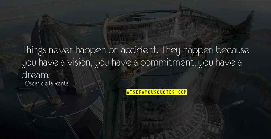 De La Renta Quotes By Oscar De La Renta: Things never happen on accident. They happen because