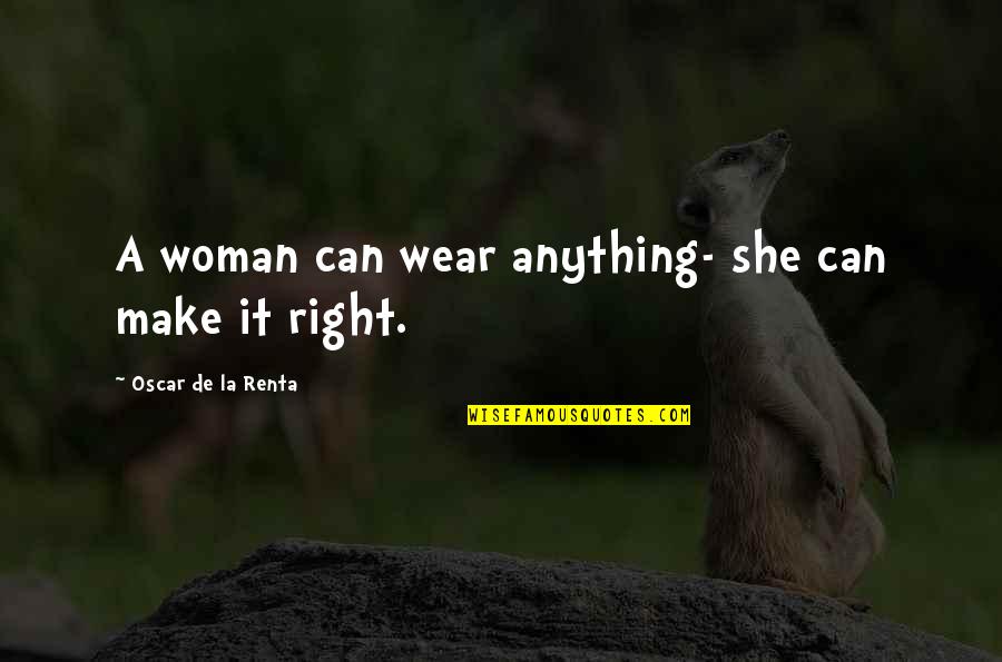 De La Renta Quotes By Oscar De La Renta: A woman can wear anything- she can make