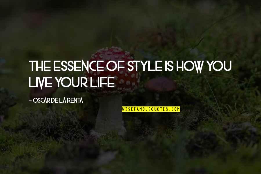 De La Renta Quotes By Oscar De La Renta: The essence of style is how you live