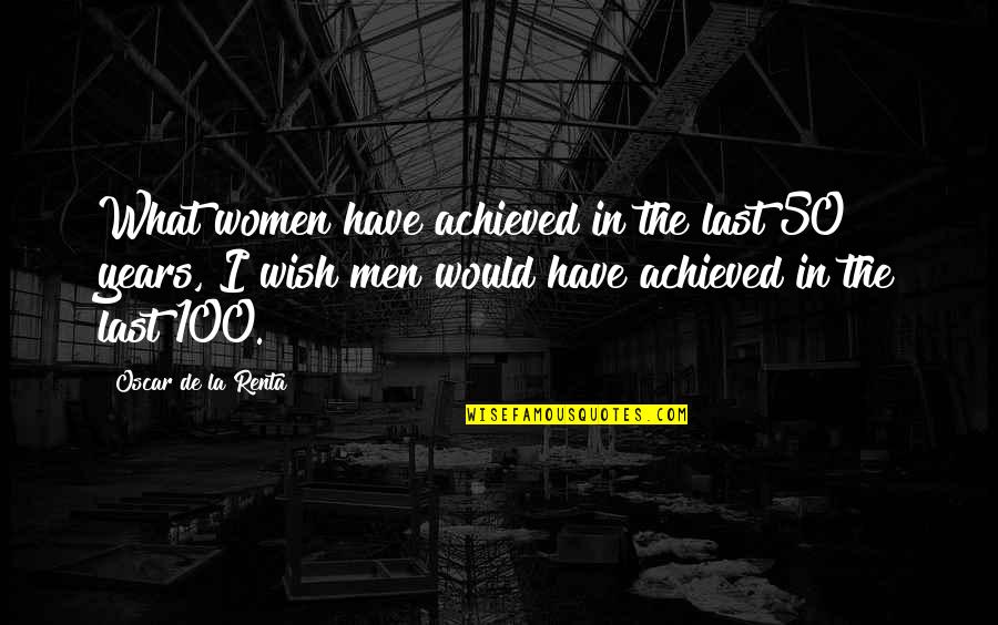 De La Renta Quotes By Oscar De La Renta: What women have achieved in the last 50