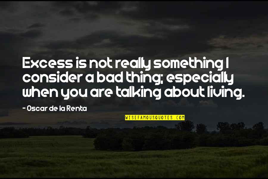 De La Renta Quotes By Oscar De La Renta: Excess is not really something I consider a