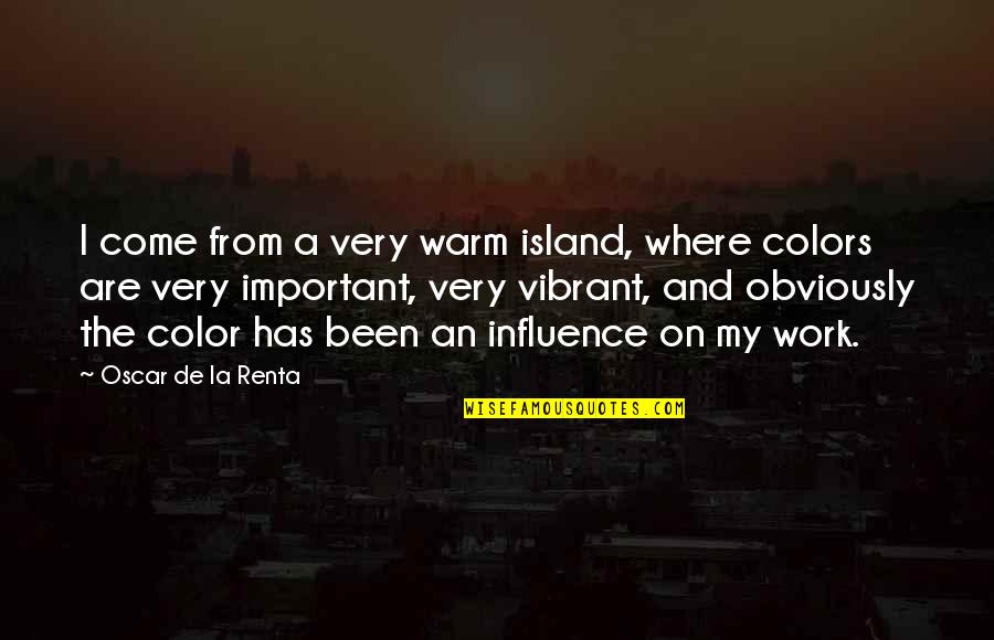 De La Renta Quotes By Oscar De La Renta: I come from a very warm island, where