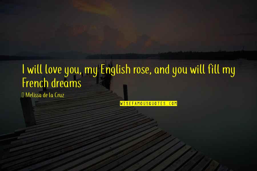 De La Rose Quotes By Melissa De La Cruz: I will love you, my English rose, and