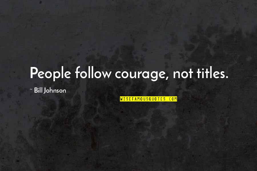 De La Salle Coach Quotes By Bill Johnson: People follow courage, not titles.