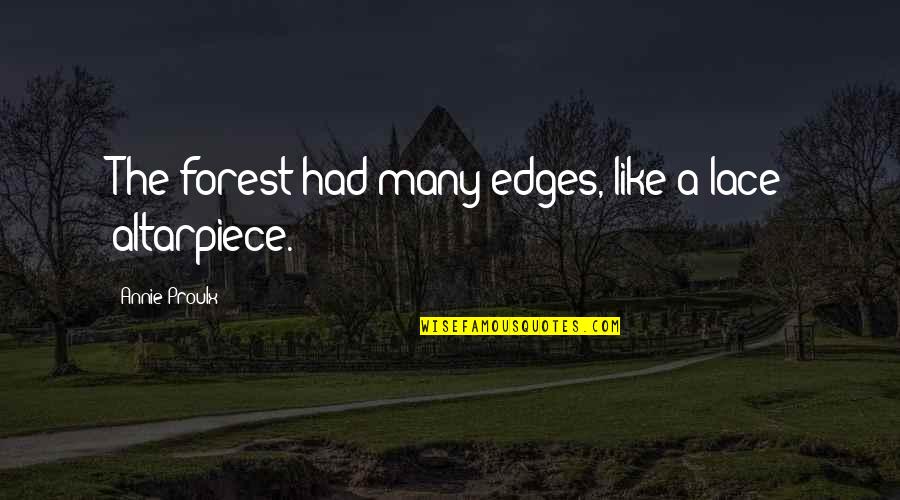 De La Salle University Quotes By Annie Proulx: The forest had many edges, like a lace De La Salle University Quotes By Annie Proulx: The forest had many edges, like a lace