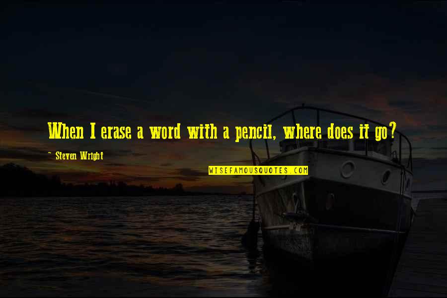 De La Salle University Quotes By Steven Wright: When I erase a word with a pencil, De La Salle University Quotes By Steven Wright: When I erase a word with a pencil,