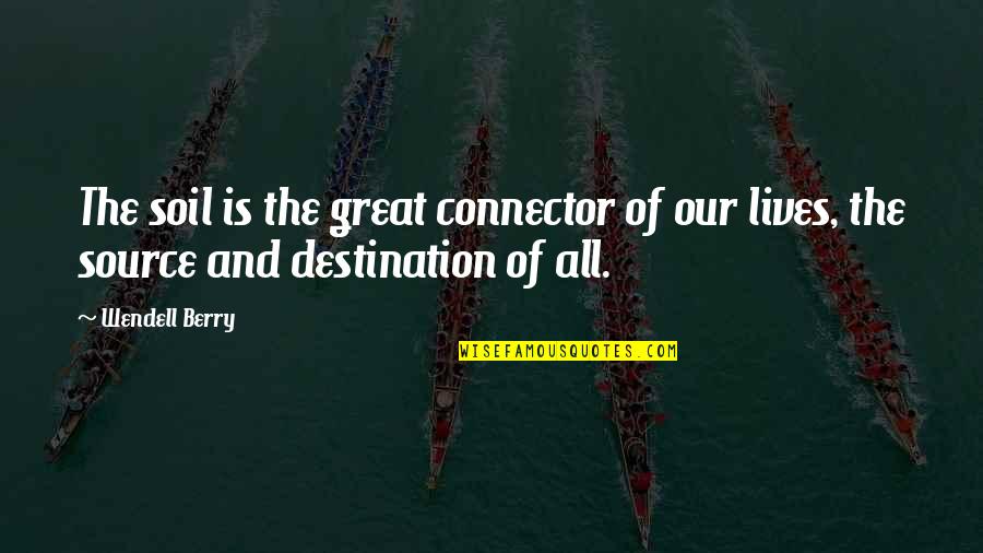 De Lanneau Likeuren Quotes By Wendell Berry: The soil is the great connector of our