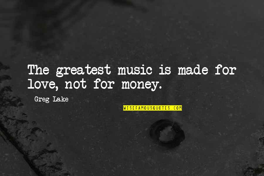 De Lanneau White Quotes By Greg Lake: The greatest music is made for love, not