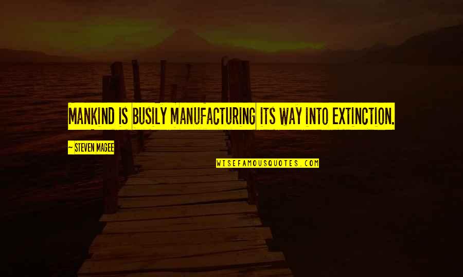 De Lanneau White Quotes By Steven Magee: Mankind is busily manufacturing its way into extinction. De Lanneau White Quotes By Steven Magee: Mankind is busily manufacturing its way into extinction.