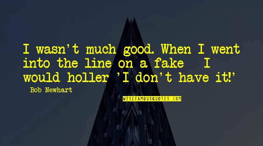 De Larbre Veritable Vegetable Quotes By Bob Newhart: I wasn't much good. When I went into De Larbre Veritable Vegetable Quotes By Bob Newhart: I wasn't much good. When I went into