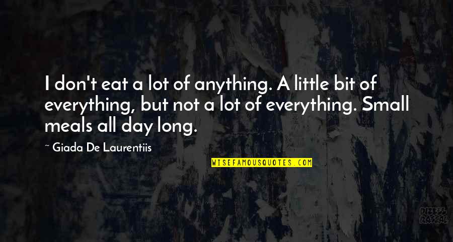 De Laurentiis Quotes By Giada De Laurentiis: I don't eat a lot of anything. A De Laurentiis Quotes By Giada De Laurentiis: I don't eat a lot of anything. A