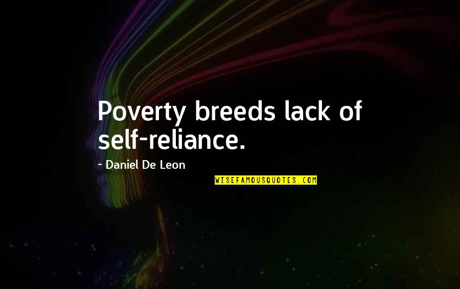 De Leon Quotes By Daniel De Leon: Poverty breeds lack of self-reliance.