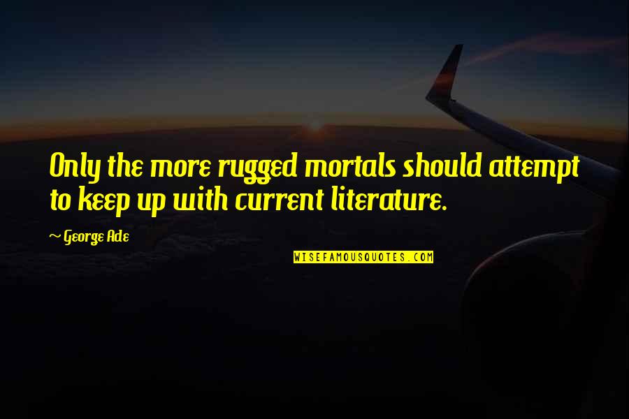 De Liefdes Quotes By George Ade: Only the more rugged mortals should attempt to