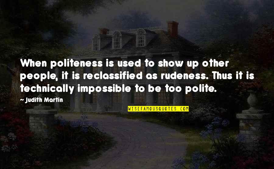 De Lucci Quotes By Judith Martin: When politeness is used to show up other De Lucci Quotes By Judith Martin: When politeness is used to show up other