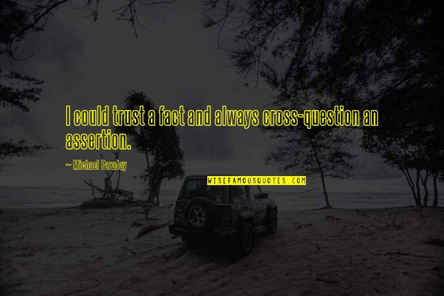 De Lucci Quotes By Michael Faraday: I could trust a fact and always cross-question De Lucci Quotes By Michael Faraday: I could trust a fact and always cross-question