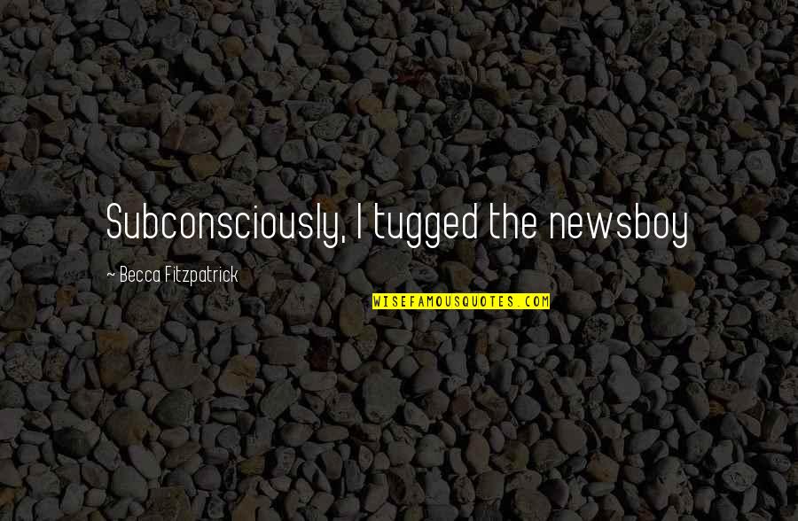 De Magistris Luigi Quotes By Becca Fitzpatrick: Subconsciously, I tugged the newsboy