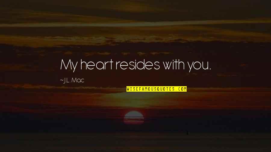 De Magistris Luigi Quotes By J.L. Mac: My heart resides with you.