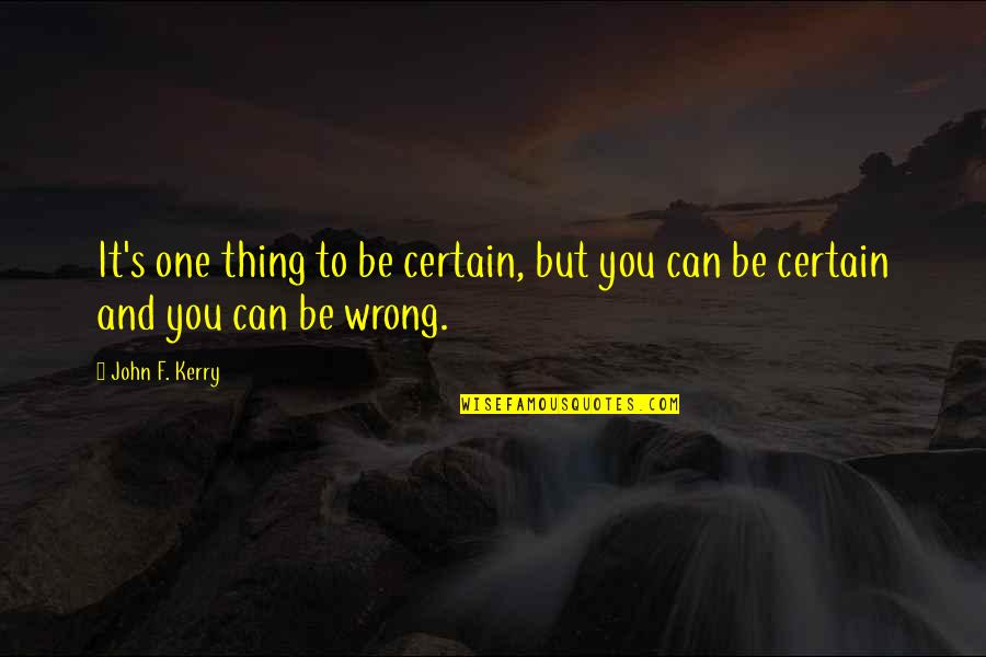 De Magnete Quotes By John F. Kerry: It's one thing to be certain, but you