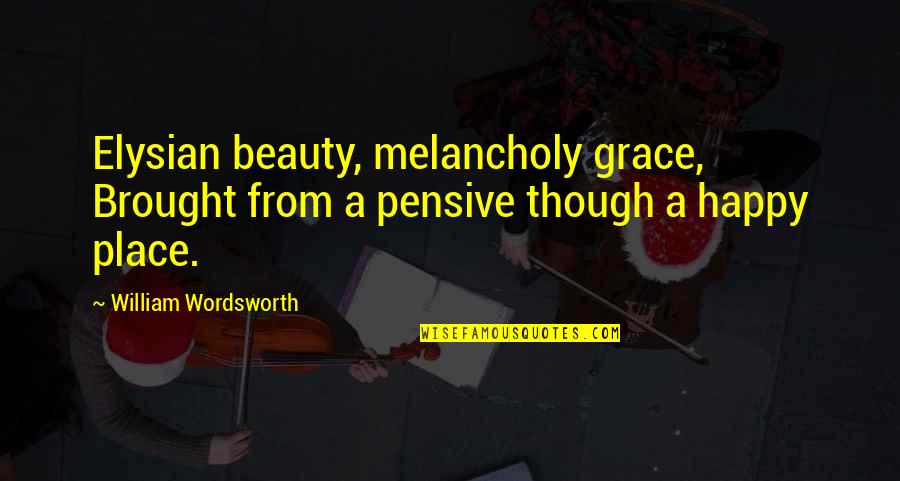 De Marigny Properties Quotes By William Wordsworth: Elysian beauty, melancholy grace, Brought from a pensive De Marigny Properties Quotes By William Wordsworth: Elysian beauty, melancholy grace, Brought from a pensive