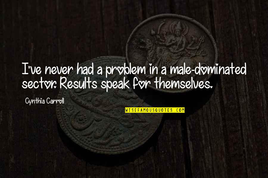 De Marinis Pizza Bay View Quotes By Cynthia Carroll: I've never had a problem in a male-dominated De Marinis Pizza Bay View Quotes By Cynthia Carroll: I've never had a problem in a male-dominated
