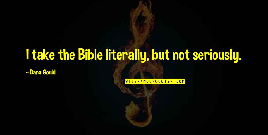 De Meester Immo Quotes By Dana Gould: I take the Bible literally, but not seriously.