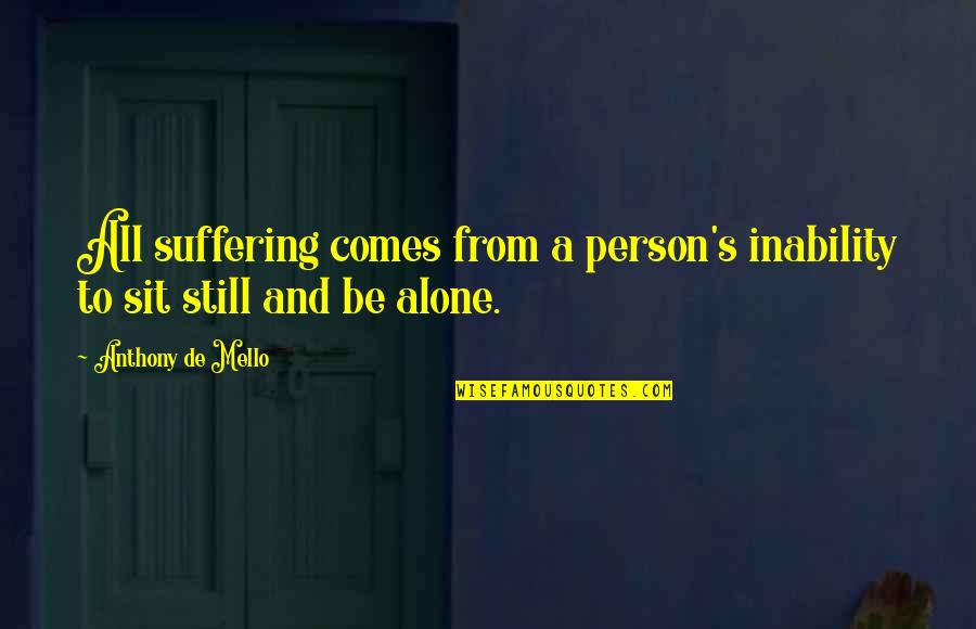 De Mello Quotes By Anthony De Mello: All suffering comes from a person's inability to