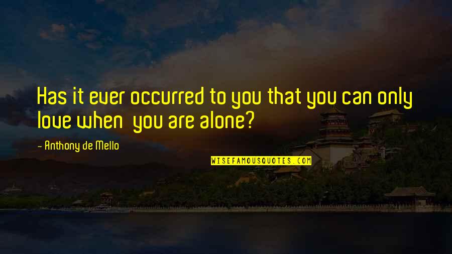 De Mello Quotes By Anthony De Mello: Has it ever occurred to you that you