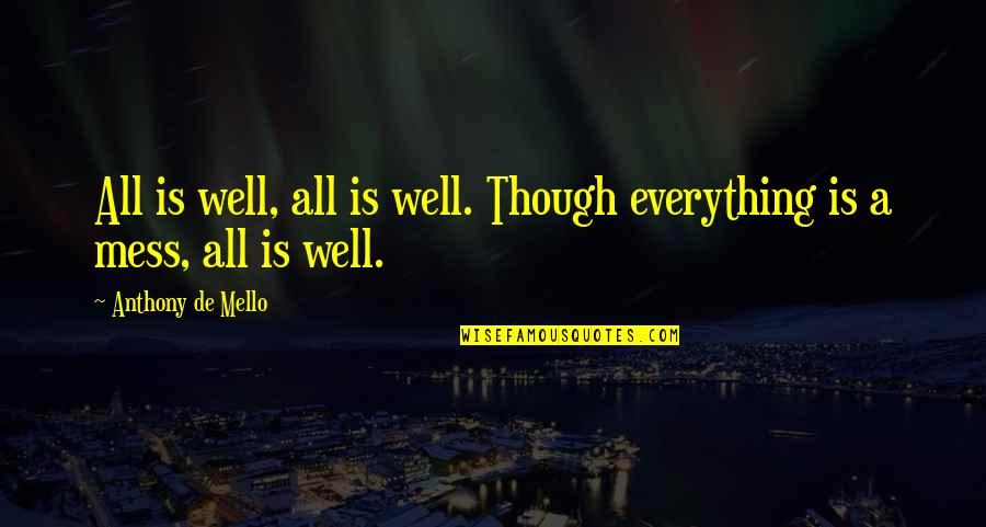 De Mello Quotes By Anthony De Mello: All is well, all is well. Though everything