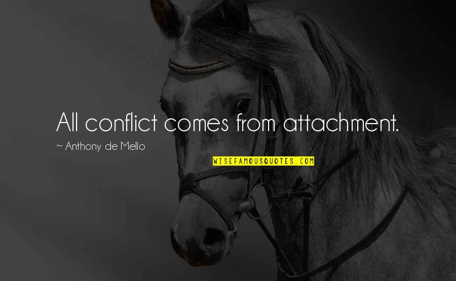 De Mello Quotes By Anthony De Mello: All conflict comes from attachment.