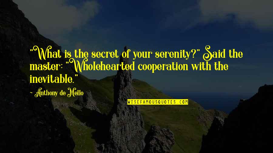 De Mello Quotes By Anthony De Mello: "What is the secret of your serenity?" Said