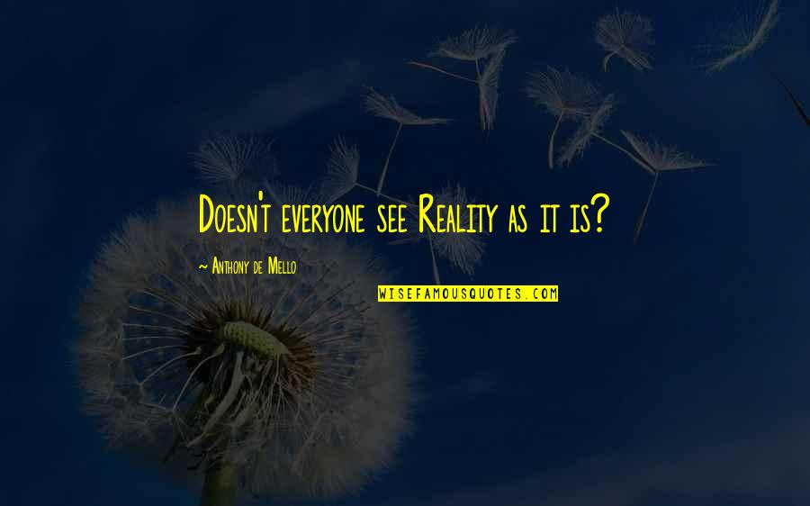 De Mello Quotes By Anthony De Mello: Doesn't everyone see Reality as it is?