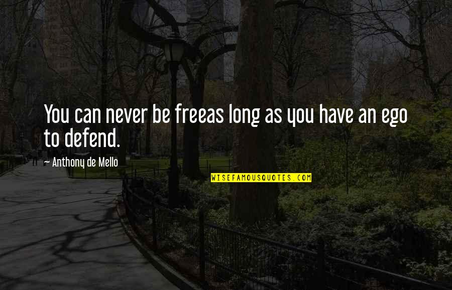 De Mello Quotes By Anthony De Mello: You can never be freeas long as you