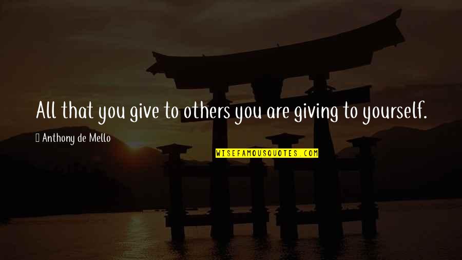 De Mello Quotes By Anthony De Mello: All that you give to others you are