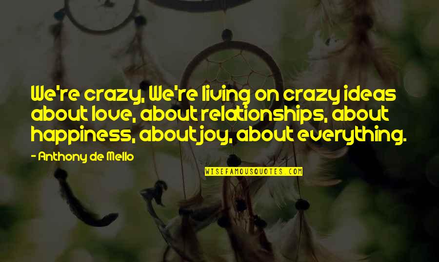 De Mello Quotes By Anthony De Mello: We're crazy, We're living on crazy ideas about