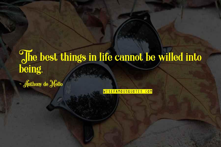 De Mello Quotes By Anthony De Mello: The best things in life cannot be willed