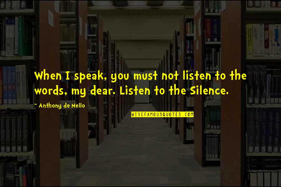 De Mello Quotes By Anthony De Mello: When I speak, you must not listen to