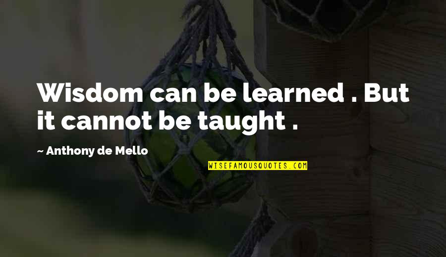 De Mello Quotes By Anthony De Mello: Wisdom can be learned . But it cannot