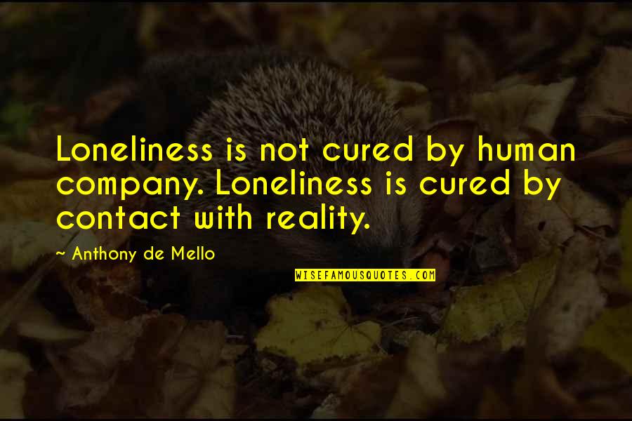 De Mello Quotes By Anthony De Mello: Loneliness is not cured by human company. Loneliness