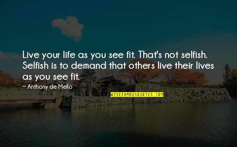 De Mello Quotes By Anthony De Mello: Live your life as you see fit. That's
