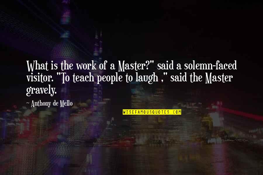 De Mello Quotes By Anthony De Mello: What is the work of a Master?" said