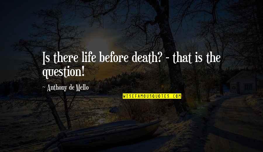 De Mello Quotes By Anthony De Mello: Is there life before death? - that is