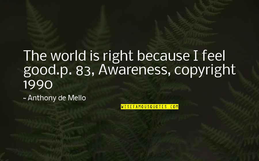 De Mello Quotes By Anthony De Mello: The world is right because I feel good.p.