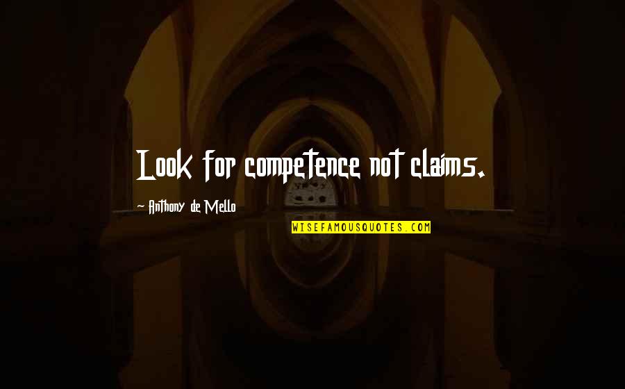 De Mello Quotes By Anthony De Mello: Look for competence not claims.