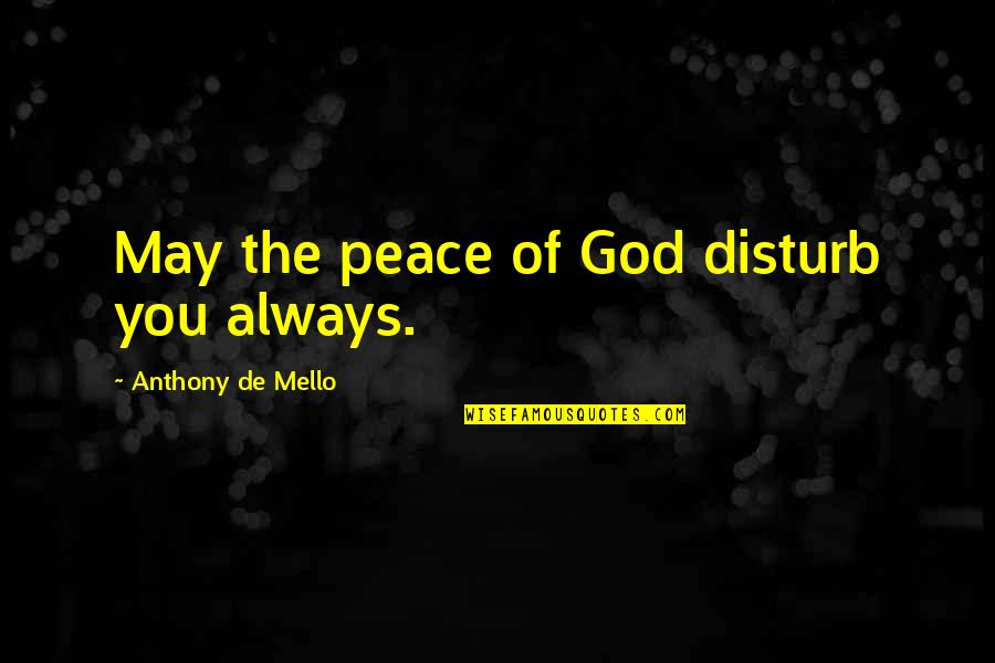 De Mello Quotes By Anthony De Mello: May the peace of God disturb you always.