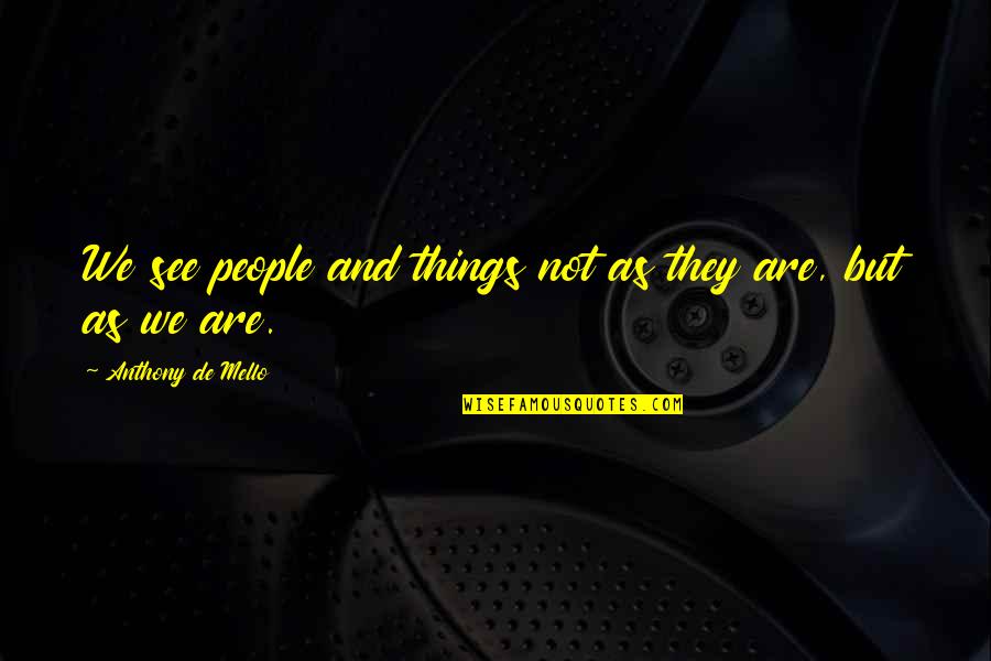 De Mello Quotes By Anthony De Mello: We see people and things not as they