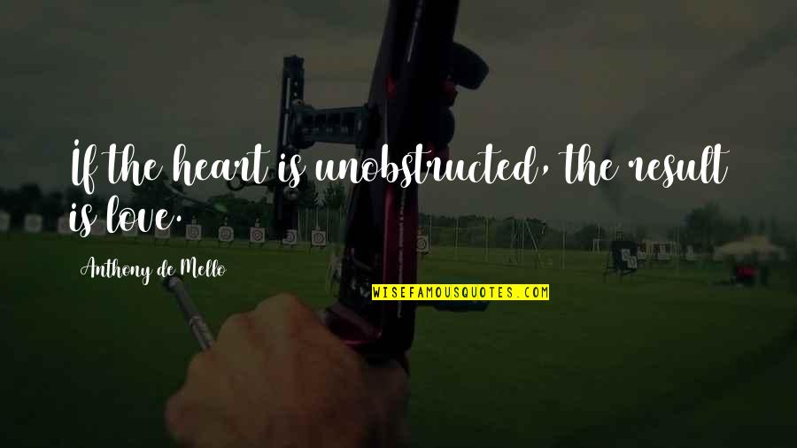 De Mello Quotes By Anthony De Mello: If the heart is unobstructed, the result is